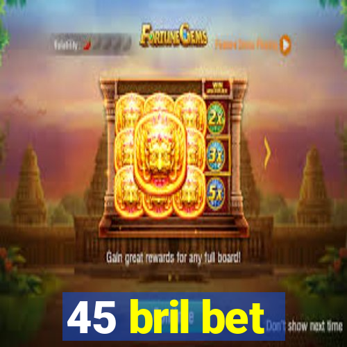 45 bril bet